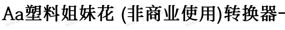 Aa塑料姐妹花 (非商业使用)转换器字体转换